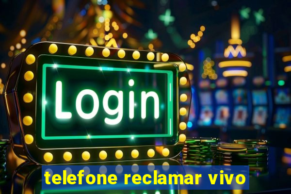 telefone reclamar vivo